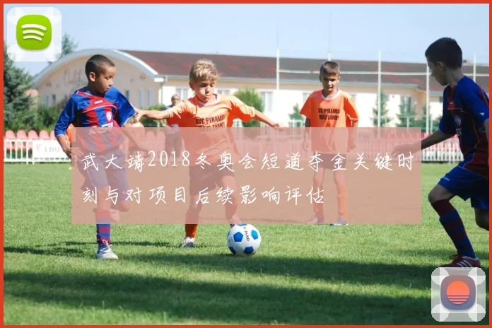 武大靖2018冬奥会短道夺金关键时刻与对项目后续影响评估