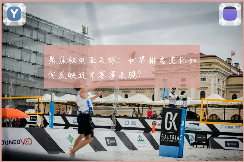 聚焦叙利亚足球：世界排名变化如何反映近年赛事表现？