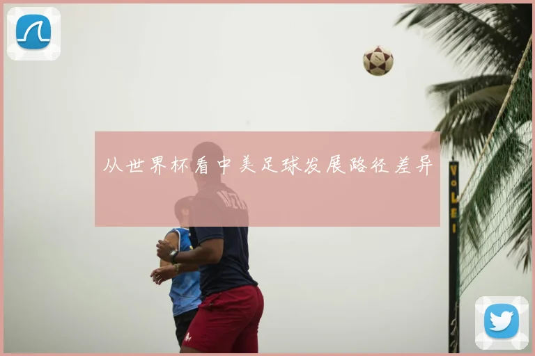 从世界杯看中美足球发展路径差异