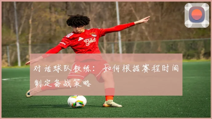对话球队教练:如何根据赛程时间制定备战策略